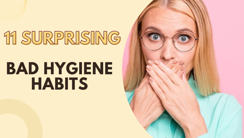 11 SURPRISING BAD HYGIENE HABITS YOU DIDN'T KNOW YOU HAD